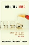 Anderson Spickard M.D.: Dying for a Drink: What You and Your Family Should Know about Alcoholism