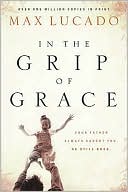 Book cover image of In the Grip of Grace: Your Father Always Caught You. He Still Does. by Max Lucado