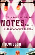 N. D. Wilson: Notes From The Tilt-A-Whirl: Wide-Eyed Wonder in God's Spoken World
