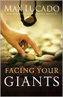 Max Lucado: Facing Your Giants: The God Who Made a Miracle Out of David Stands Ready to Make One Out of You