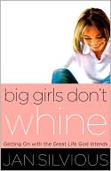 Book cover image of Big Girls Don't Whine: Getting On with the Great Life God Intends by Jan Silvious