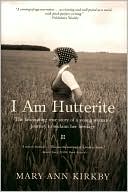 Book cover image of I Am Hutterite: The Fascinating True Story of a Young Woman's Journey to Reclaim Her Heritage by Mary-Ann Kirkby