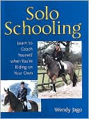 Wendy Jago: Solo Schooling: Learn to Coach Yourself when You're Riding on Your Own
