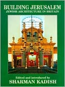 Sharman Kadish: Building Jerusalem: Jewish Architecture in Britain