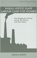 Book cover image of Hasag-Leipzig Slave Labour Camp for Women: The Struggle for Survival Told by the Women and Their Poetry by Felicja Karay