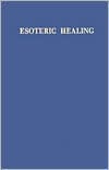 Alice Anne Bailey: Vol. IV Esoteric Healing, Vol. 4