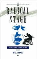 Book cover image of A Radical Stage: Theater in Germany in the 1970's and 1980's by W. G. Sebald