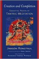 Jamgon Kongtrul: Creation and Completion: Essential Points of Tantric Meditation