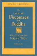 Bhikkhu Bodhi: Connected Discourses of the Buddha: A New Translation of the Samyutta Nikaya