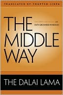 Dalai Lama: The Middle Way: Faith Grounded in Reason