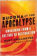 Book cover image of Buddha at the Apocalypse: Awakening from a Culture of Destruction by Kurt Spellmeyer