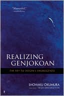 Shohaku Okumura: Realizing Genjokoan: The Key to Dogen's Shobogenzo