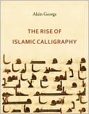 Alain George: The Rise of Islamic Calligraphy