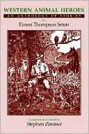 Stephen Zimmer: Western Animal Heroes: An Anthology of Stories by Ernest Thompson Seton