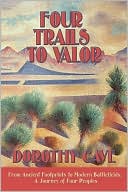 Dorothy Cave: Four Trails to Valor: From Ancient Footprints to Modern Battlefields, a Journey of Four Peoples