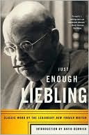 A. J. Liebling: Just Enough Liebling: Classic Work by the Legendary New Yorker Writer