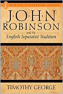 Book cover image of John Robinson and the English Separatist Tradition by Timothy F. George
