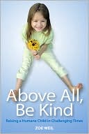 Book cover image of Above All, Be Kind: Raising a Humane Child in Challenging Times by Zoe Weil