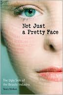 Book cover image of Not Just a Pretty Face: The Ugly Side of the Beauty Industry by Stacy Malkan