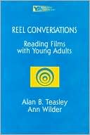 Alan B. Teasley: Reel Conversations: Reading Films with Young Adults