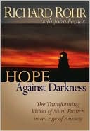 Richard Rohr: Hope Against Darkness: The Transforming Vision of Saint Francis in an Age of Anxiety