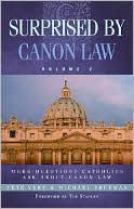 Pete Vere: Surprised by Canon Law, Volume 2: More Questions Catholics Ask About Canon Law