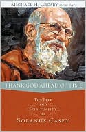 Book cover image of Thank God Ahead of Time: The Life and Spirituality of Solanus Casey by Michael H. Crosby