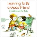 Christine A. Adams: Learning to Be a Good Friend: A Guidebook for Kids