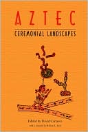 David Carrasco: Aztec Ceremonial Landscapes