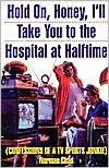 Book cover image of Hold on, Honey, I'll Take You to the Hospital at Half-Time: Confessions of a TV Sports Junkie by Norman Chad