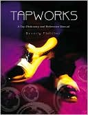 Beverly Fletcher: Tapworks: A Tap Dictionary and Reference Manual
