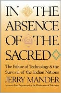 Jerry Mander: In the Absence of the Sacred: The Failure of Technology and the Survival of the Indian Nations