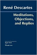 Rene Descartes: Meditations, Objections, and Replies
