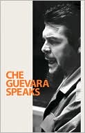 Ernesto Che Guevara: Che Guevara Speaks