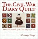 Rosemary Youngs: The Civil War Diary Quilt: 121 Stories and The Quilt Blocks They Inspired