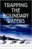 Book cover image of Trapping the Boundary Waters: A Tenderfoot's Year in the Border Country, 1919-1920 by Charles Ira Cook