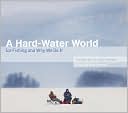 Book cover image of A Hard-Water World: Ice Fishing and Why We Do It by Layne Kennedy