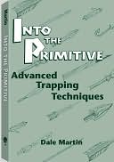Book cover image of Into The Primitive: Advanced Trapping Techniques by Dale Martin