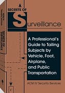 ACM IV Security Services: Secrets Of Surveillance: A Professional's Guide To Tailing Subjects By Vehicle, Foot, Airplane, And Public Transportation
