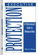 Benny Mares: Executive Protection: A Professionals Guide to Bodyguarding