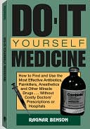 Book cover image of Do-It-Yourself Medicine: How To Find And Use The Most Effective Antibiotics, Painkillers, Anesthetics And Other Miracle Drugs . . . Without Costly Doctors' Prescriptions Or Hospitals by Ragnar Benson