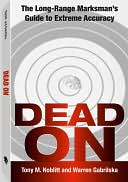 Tony M. Noblitt: Dead On: The Long-Range Marksman's Guide To Extreme Accuracy