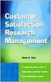 Derek R. Allen: Customer Satisfaction Research Management: A Comprehensive Guide to Integrating Customer Loyalty and Satisfaction Metrics in the Management of Complex Organizations