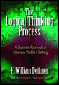 H. William Dettmer: The Logical Thinking Process: A Systems Approach to Complex Problem Solving