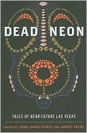 Todd James Pierce: Dead Neon: Tales of Near-Future Las Vegas
