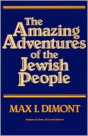 Max I. Dimont: The Amazing Adventures of the Jewish People