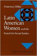 Francesca Miller: Latin American Women And The Search For Social Justice