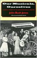 Book cover image of Our Musicals, Ourselves: A Social History of the American Musical Theatre by John Bush Jones