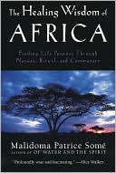 Book cover image of The Healing Wisdom of Africa: Finding Life Purpose Through Nature, Ritual and Community by Malidoma Patrice Patrice Some