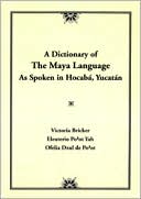 Victoria Reifler Bricker: A Dictionary of the Maya Language: As Spoken in Hocaba, Yucatan
